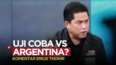 Berita video Erick Thohir memberikan komentarnya terkait rencana laga uji coba Timnas Indonesia dengan Argentina.
