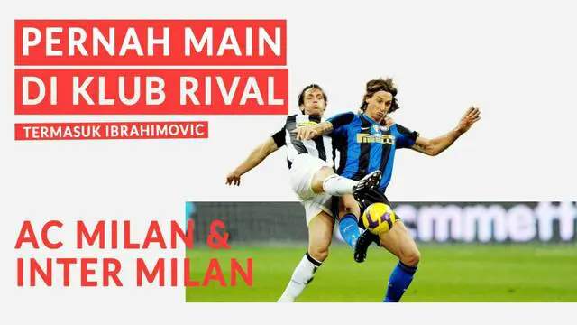 VIDEO: Zlatan Ibrahimovic dan 5 Pemain yang Pernah Bela AC Milan dan Inter Milan