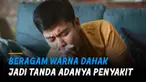 Ragam warna dahak dapat menandakan jenis penyakit yang sedang dialami tubuh.