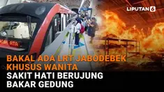 Mulai dari bakal ada LRT Jabodebek khusus wanita hingga sakit hati berujung bakar gedung, simak penjelasannya di News Flash Liputan6.com.