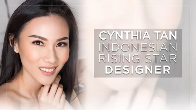 Cynthia Tan, The Rising Star Designer From Indonesia