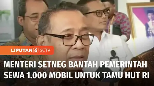 VIDEO: Menteri Setneg Bantah Pemerintah Bakal Sewa 1.000 Mobil untuk Tamu di Upacara HUT RI