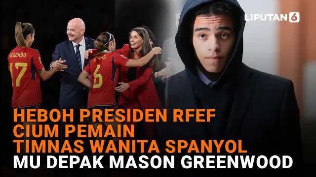 Heboh Presiden Reef Cium Pemain Timnas Wanita Spanyol, MU Depak Mason Greenwood
