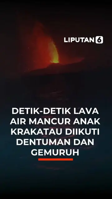 Detik-detik Lava Air Mancur Anak Krakatau Diikuti Dentuman dan Gemuruh