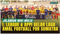 I.League dan APPI Satukan Legenda hingga Insan Sepak Bola Lewat Laga Amal Football For Sumatra