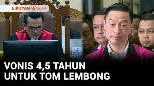 VIDEO: Tom Lembong Divonis 4,5 Tahun dan Denda Rp750 Juta