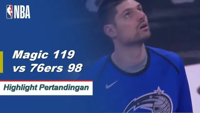 Cuplikan Pertandingan NBA : Magic 119 vs 76ers 98