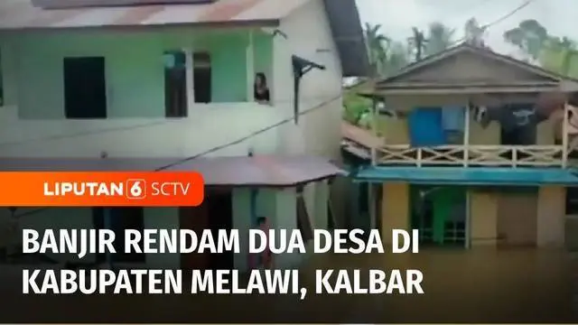 VIDEO: Banjir Merendam Dua Desa di Kabupaten Melawi Kalbar