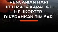 Pencarian Hari Kelima 14 Kapal & 1 Helikopter Dikerahkan Tim SAR