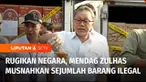 Menteri Perdagangan Zulkifli Hasan, memusnahkan sejumlah barang ilegal dengan total nilai Rp 7 miliar. Pemusnahan dilakukan, karena adanya pelanggaran yang berdampak pada terganggunya stabilitas perekonomian Indonesia.