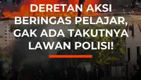 Deretan Aksi Beringas Pelajar, Gak Ada Takutnya Lawan Polisi!