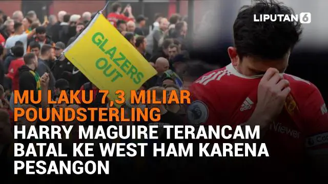 Mulai dari MU laku 7,3 miliar poundsterling hingga Harry Maguire terancam batal ke West Ham karena pesangon, berikut sejumlah berita menarik News Flash Sport Liputan6.com.