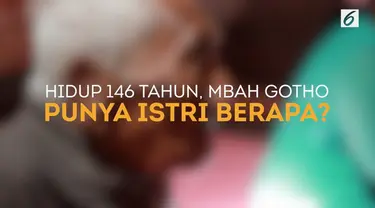 Disebut-sebut manusia tertua di dunia, Mbah Gotho dari Sragen, memiliki 5 anak dan 17 cucu. Selama hidup 146 tahun, berapa kali Mbah Gotho menikah?