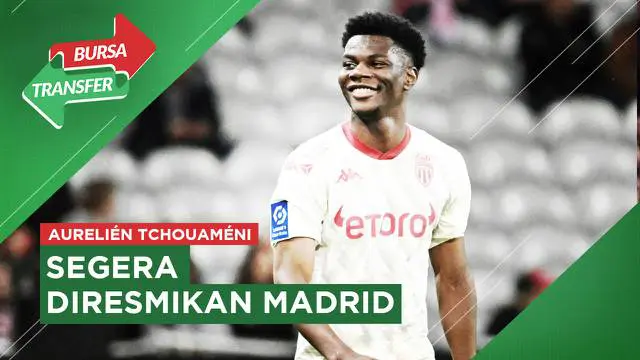 VIDEO Bursa Transfer: Aurelien Tchouameni Selangkah Lagi Ke Real Madrid