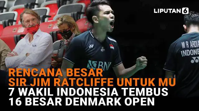 Mulai dari rencana besar Sir Jim Ratcliffe untuk MU hingga 7 wakil Indonesia tembus 16 besar Denmark Open, berikut sejumlah berita menarik News Flash Sport Liputan6.com.