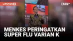 Menteri Kesehatan Budi Gunadi Sadikin menjelaskan super flu varian K atau H3N2 subclade baru yang merebak di sejumlah negara. Di Indonesia tercatat 62 kasus, masyarakat diminta waspada namun tidak panik.