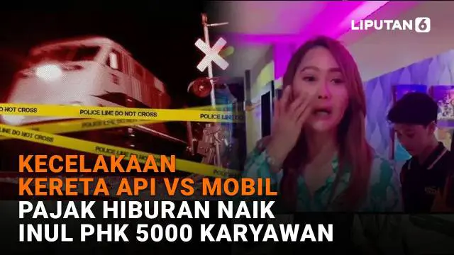 Mulai dari kecelakaan kereta api vs mobil hingga pajak hiburan naik Inul PHK 5.000 karyawan, berikut sejumlah berita menarik News Flash Liputan6.com.