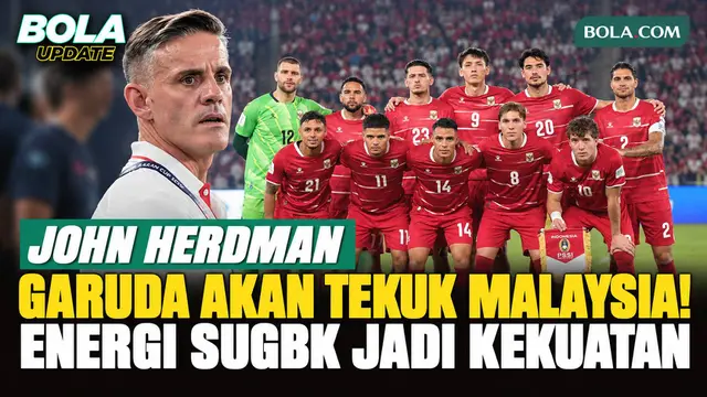 John Herdman Siapkan Garuda Hadapi Malaysia, Energi SUGBK Jadi Kekuatan Timnas Indonesia