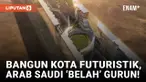 Wow! Arab Saudi Bakal Belah Gurun untuk Bangun Kota Masa Depan