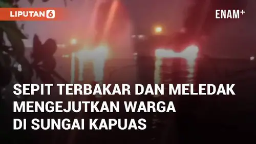 VIDEO: Detik-detik Sepit Terbakar dan Meledak Mengejutkan Warga di Sungai Kapuas