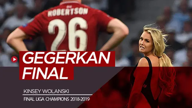 Berita video nama Kinsey Wolanski menjadi semakin dikenal setelah aksinya pada final Liga Champions 2018-2019, Tottenham Hotspur vs Liverpool, di Madrid.