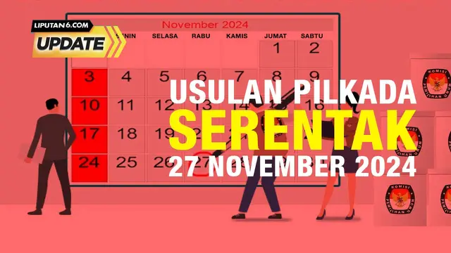 Liputan6 Update: Usulan Pilkada Serentak 2024 pada 27 November 2024