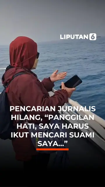 Pencarian Jurnalis Hilang, "Panggilan Hati, Saya Harus Ikut Mencari Suami Saya..."