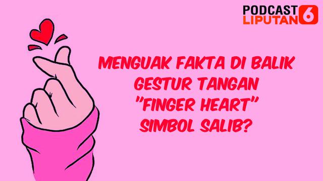 Podcast Fakta Di Balik Finger Heart Ala Korea Simbol Salib Cek Fakta Liputan6 Com