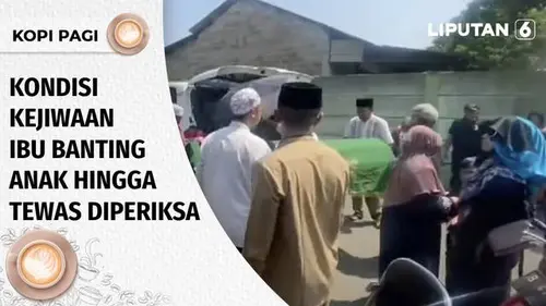 VIDEO: Kopi Pagi: Kondisi Kejiwaan Ibu yang Banting Anak hingga Tewas Diperiksa