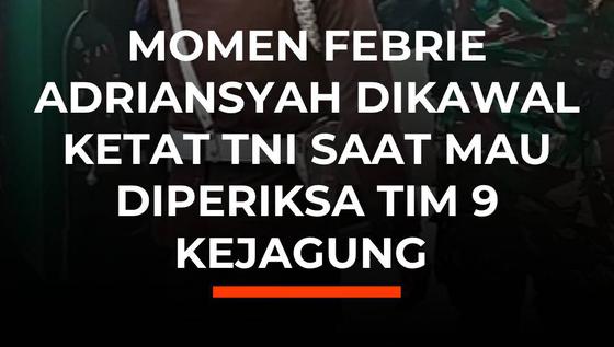 Momen Febrie Adriansyah Dikawal Ketat TNI Saat Mau Diperiksa Tim 9 Kejagung