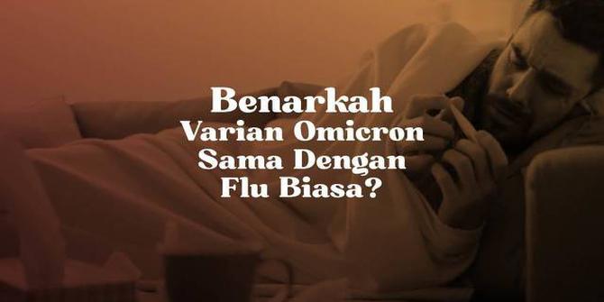 VIDEO: Benarkah Covid-19 Varian Omicron Sama Dengan Flu Biasa?
