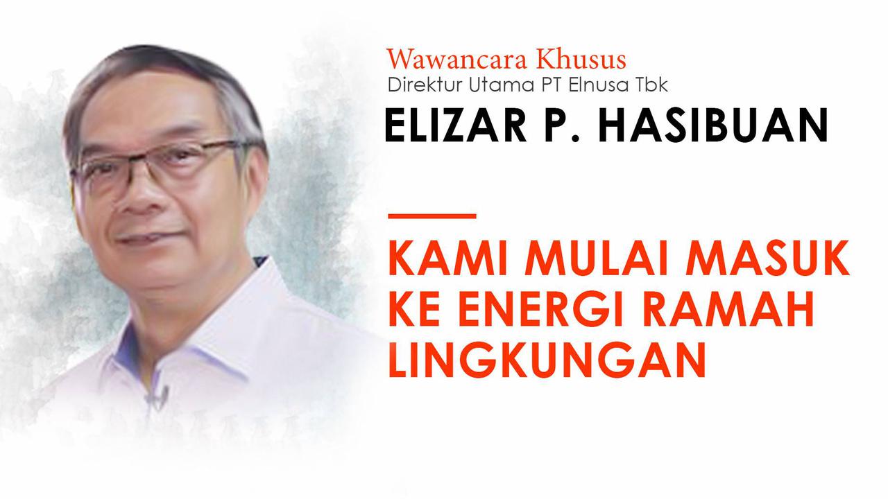 Wawancara Dirut Elnusa: Kami Mulai Masuk ke Energi Ramah Lingkungan