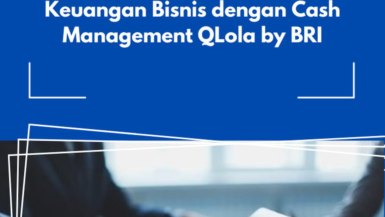 Lebih Praktis! Saatnya Rekam Keuangan Bisnis dengan Cash Management QLola by BRI