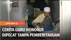 Satu dari ratusan guru honorer mengisahkan bagaimana ia dipecat dari sekolah karena kebijakan cleansing. Pemecatan dilakukan tanpa ada pemberitahuan sebelumnya.