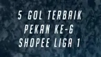 Berita video 5 gol terbaik Shopee Liga 1 2019 pekan ke-6. Ada siapa saja?