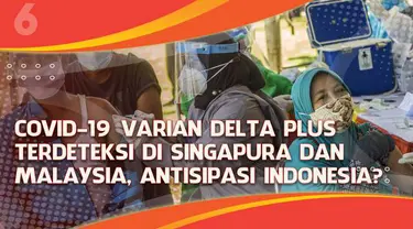 Varian Delta plus dari virus corona telah membuat kenaikan kasus di beberapa negara. Terbaru, varian ini ditemukan di Malaysia dan Singapura, lalu bagaiman antisipasi agar tidak masuk Indonesia?