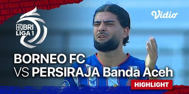 VIDEO: Highlights BRI Liga 1, Borneo FC Bungkam Persiraja Banda Aceh 2-1
