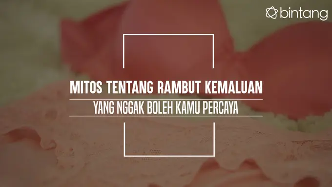 Mitos tentang rambut kemaluan. (Foto: Daniel Kampua, Digital Imaging: Nurman Abdul Hakim/Bintang.com)