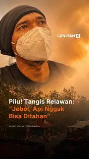 Pilu! Tangis Relawan: "Jebol, Api Nggak Bisa Ditahan"