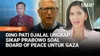 Mantan Wakil Menteri Luar Negeri RI Dino Patti Djalal mengungkapkan kesannya usai berdialog dengan Presiden Prabowo Subianto mengenai konflik di Gaza dan pembentukan Board of Peace.