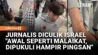 Jurnalis Diculik Israel Awal Seperti Malaikat, Usai itu Dipukuli Sampai Hampir Pingsan