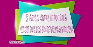 5 Anak Muda Indonesia yang Sukses Mendunia