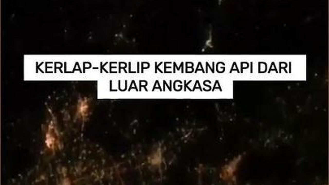 VIDEO: Kerlap-kerlip Kembang Api dari Luar Angkasa