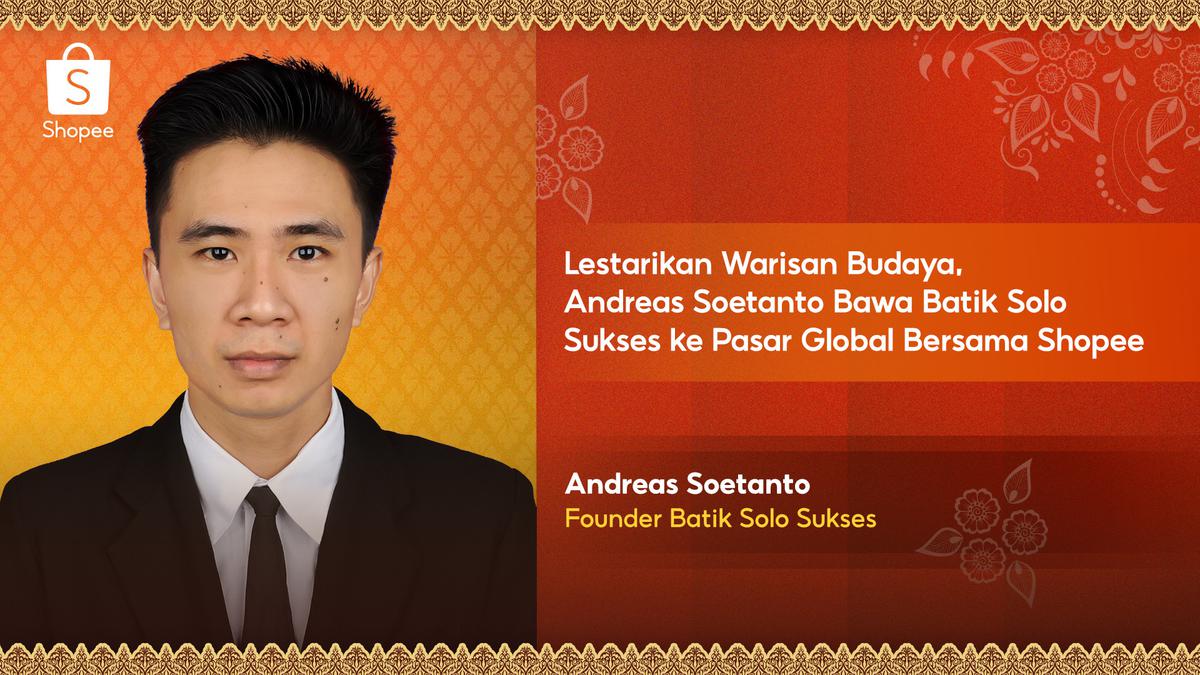 Lestarikan Warisan Budaya, Andreas Soetanto Bawa Batik Solo Sukses Go Internasional bersama Shopee