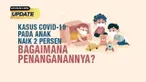 KASUS POSITIF COVID-19 PADA ANAK NAIK 2 PERSEN, LALU BAGAIMANA DENGAN PENERAPAN PTM