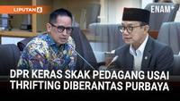 DPR Keras Skak Depan Pedagang Usai Thrifting Diberantas Purbaya: Sadar Gak Kalau Ilegal!