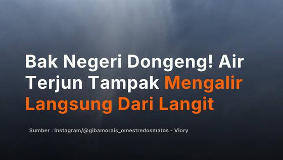 Bak Negeri Dongeng! Air Terjun Tampak Mengalir Langsung Dari Langit