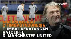 Mulai dari malam kelabu 2 Timnas Indonesia hingga tumbal kedatangan Ratcliffe di Manchester United, berikut sejumlah berita menarik News Flash Sport Liputan6.com.