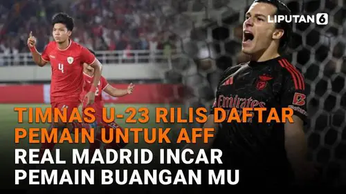 Timnas U-23 Rilis Daftar Pemain untuk AFF, Real Madrid Incar Pemain Buangan MU