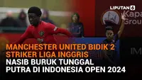 Mulai dari Manchester United bidik 2 striker Liga Inggris hingga nasih buruk tinggal putra di Indonesia Open 2024, berikut sejumlah berita menarik News Flash Sport Liputan6.com.